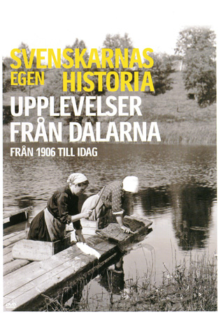 Svenskarnas Egen Historia - Upplevelser Från Dalarna Från 1906 Till Idag