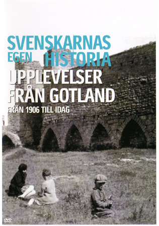 Svenskarnas Egen Historia - Upplevelser Från Gotland Från 1906 Till Idag