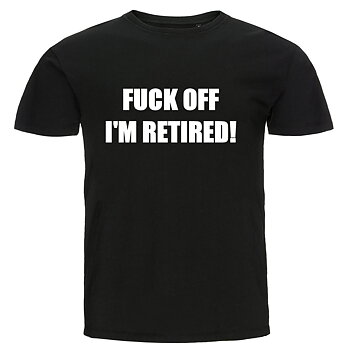 T-shirt - Fuck off I'm retired