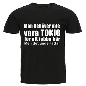 T-shirt - Man behöver inte vara tokig för att jobba här