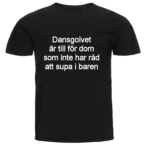 T-shirt - Dansgolvet är till för dom som inte har råd att supa i baren
