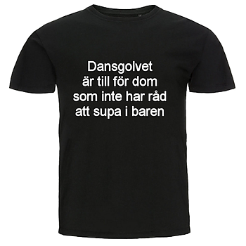 T-shirt - Dansgolvet är till för dom som inte har råd att supa i baren