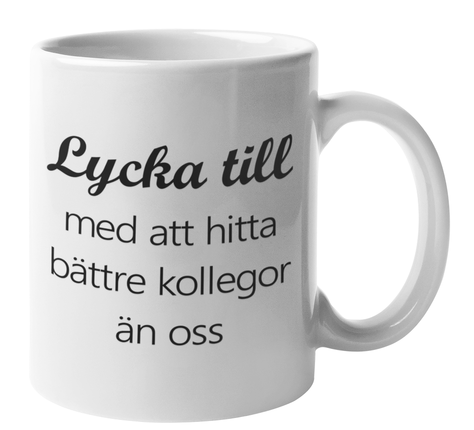Mugg - Lycka till med att hitta bättre kollegor än oss