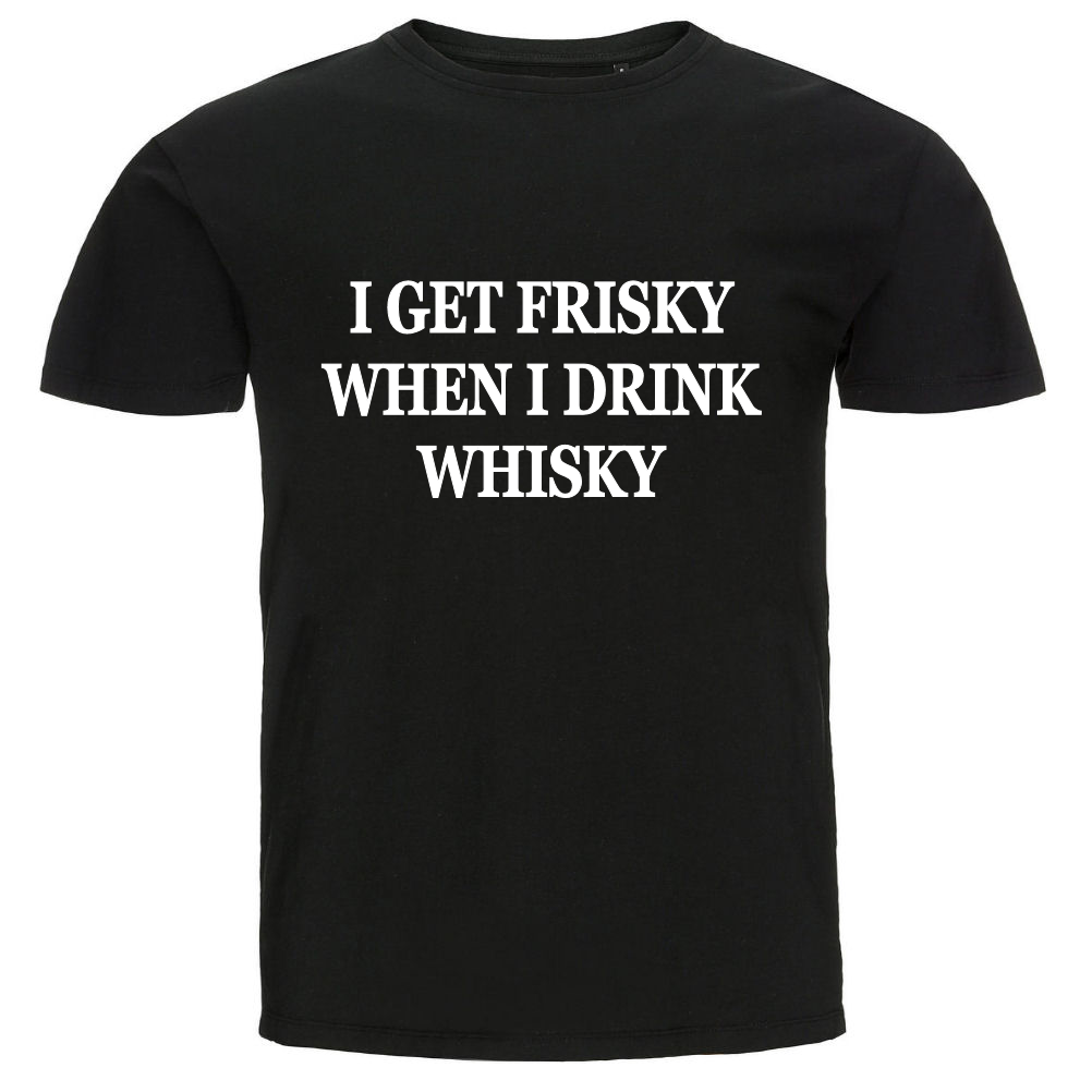 Roliga presenter, T-shirt - I get frisky when I drink Whisky ...