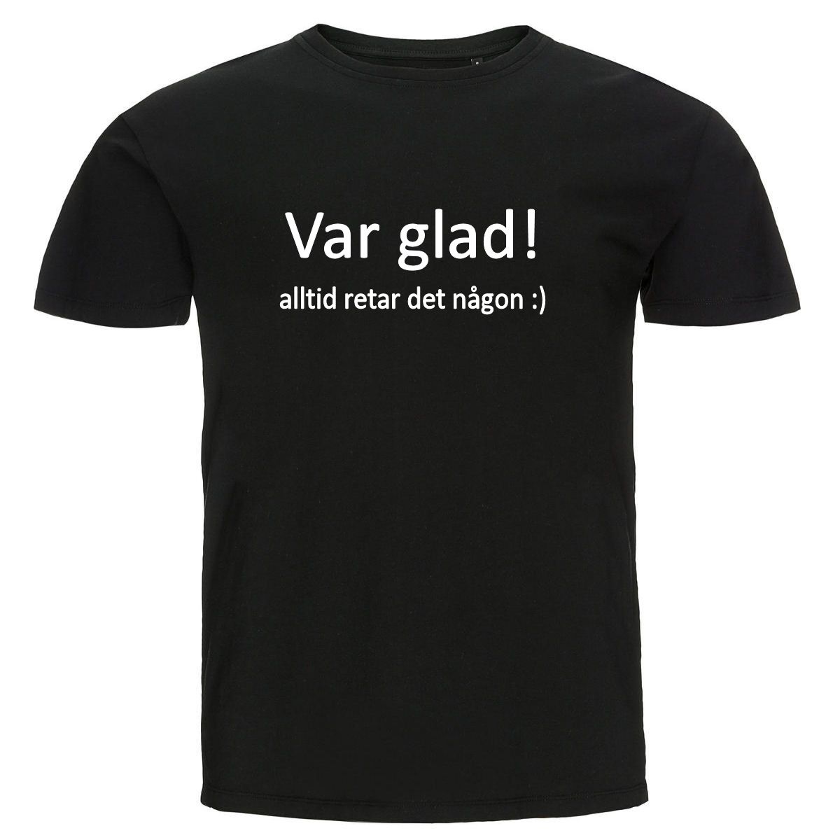 T-shirt - Var glad! alltid retar det någon :)