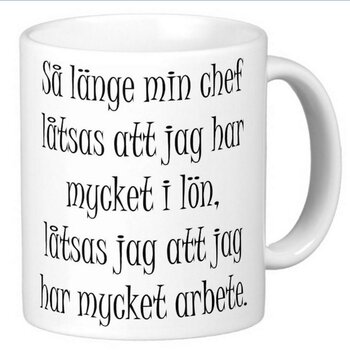 Mugg - Så länge min chef låtsas att jag har mycket i lön