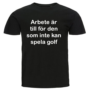 T-shirt - Arbete är till för den som inte kan spela golf
