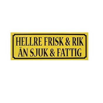 Bedre frisk og rik enn syk og fattig. (21x7,5 cm)