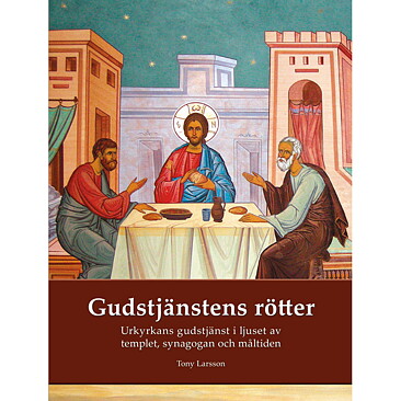 Gudstjänstens rötter - urkyrkans gudstjänst i ljuset av templet, synagogan och måltiden