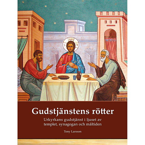 Gudstjänstens rötter - urkyrkans gudstjänst i ljuset av templet, synagogan och måltiden