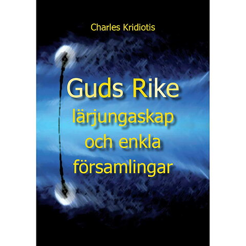 Guds Rike, lärjungaskap och enkla församlingar / Charles Kridiotis