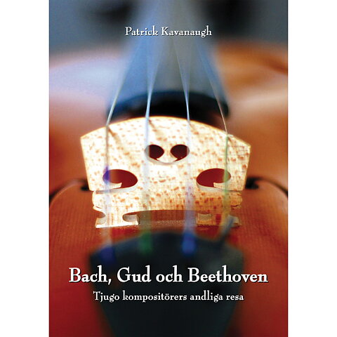 Bach, Gud och Beethoven. Tjugo kompositörers andliga resa / Patrick Kavanaugh