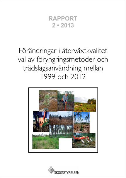 Rapport 2013:2 Förändringar i återväxkvalitet val av föryngringsmetoder och trädslagsanvändning mellan 1999 och 2012