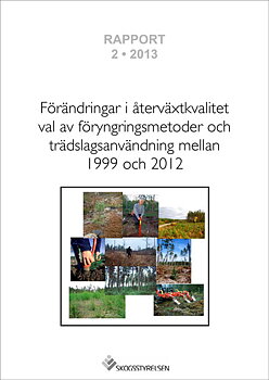 Rapport 2013:2 Förändringar i återväxkvalitet val av föryngringsmetoder och trädslagsanvändning mellan 1999 och 2012