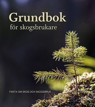 Grundbok för skogsbrukare - Fakta om skog och skogsbruk