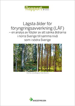 Rapport 2015:6 Lägsta ålder för föryngringsavverkning (LÅF) - en analys av följder av att sänka åldrarna i norra Sverige till samma nivå som i södra Sverige