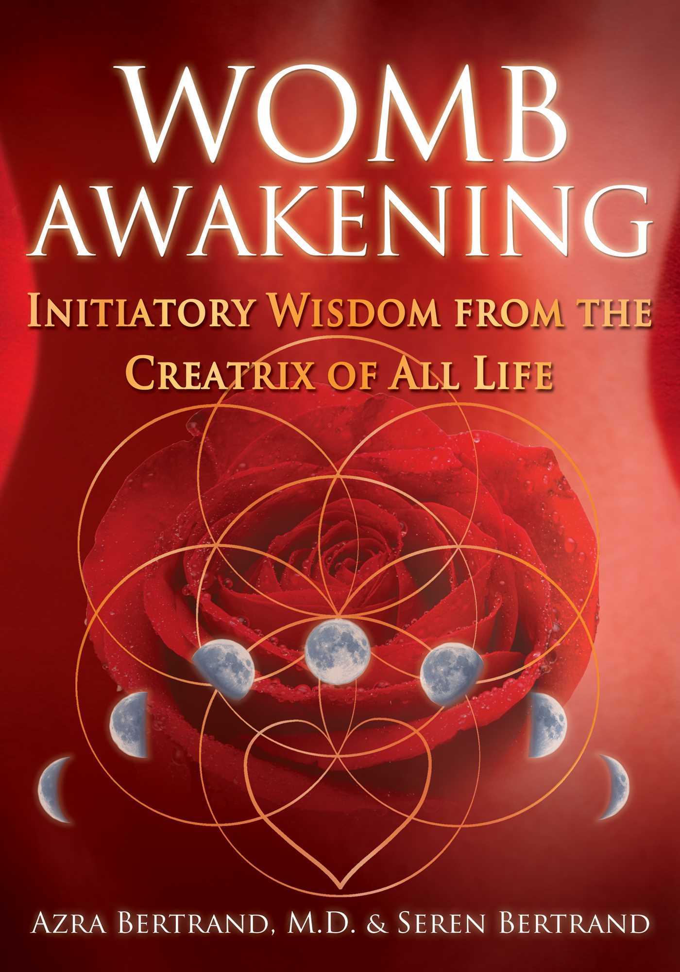 Womb awakening - initiatory wisdom from the creatrix of all life - Bertrand Seren