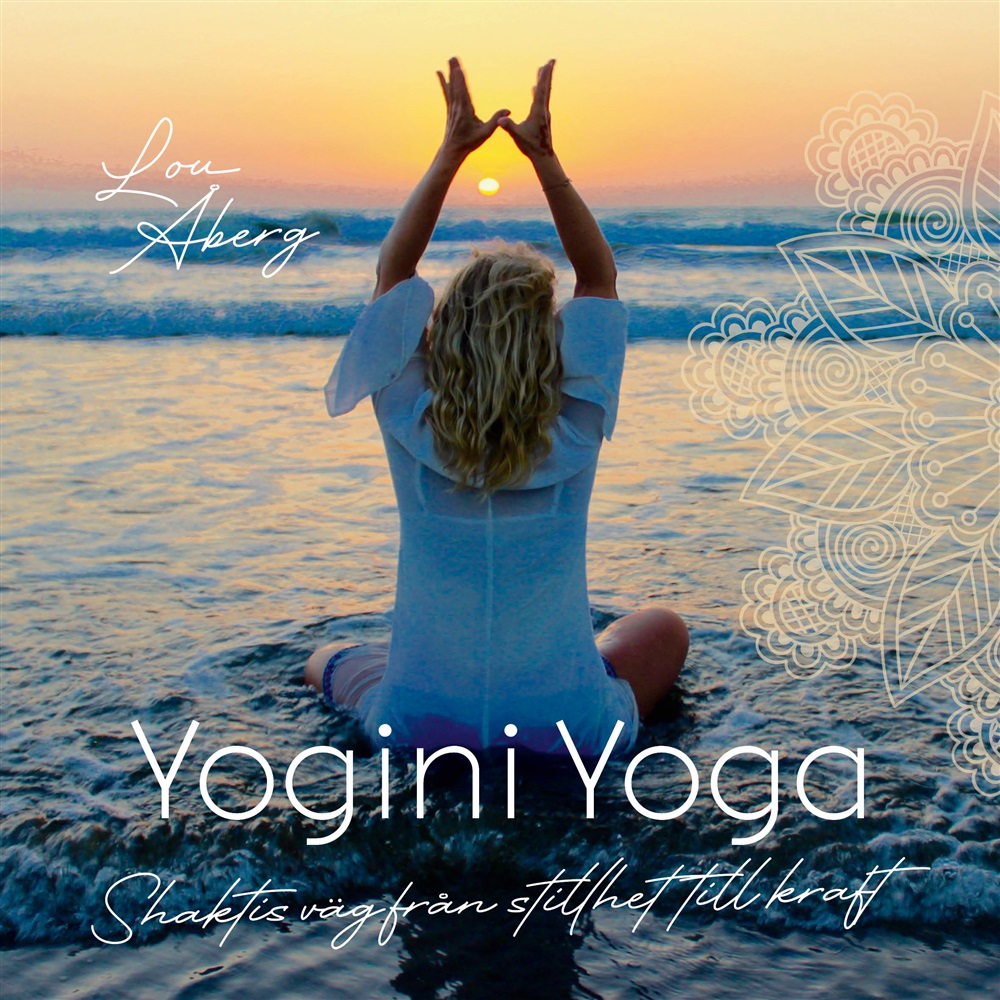 Yogini Yoga , Shaktis väg från stillhet till kraft - Åberg Lou