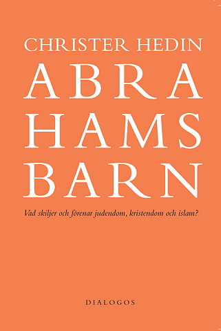 Abrahams barn. Vad skiljer och förenar judendom, kristendom och islam?