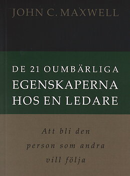 De 21 oumbärliga egenskaperna hos en ledare - John C. Maxwell