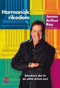 Harmonisk rikedom : attrahera det liv du alltid drömt om av James A Ray