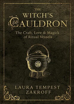 Witchs cauldron - the craft, lore and magick of ritual vessels - Zakroff Laura Tempest