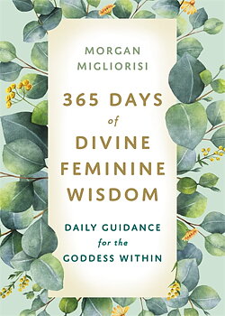 365 Days of Divine Feminine Wisdom - Migliorisi Morgan