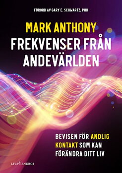 Frekvenser från andevärlden  - bevisen för andlig kontakt som kan förändra ditt liv, Anthony Mark