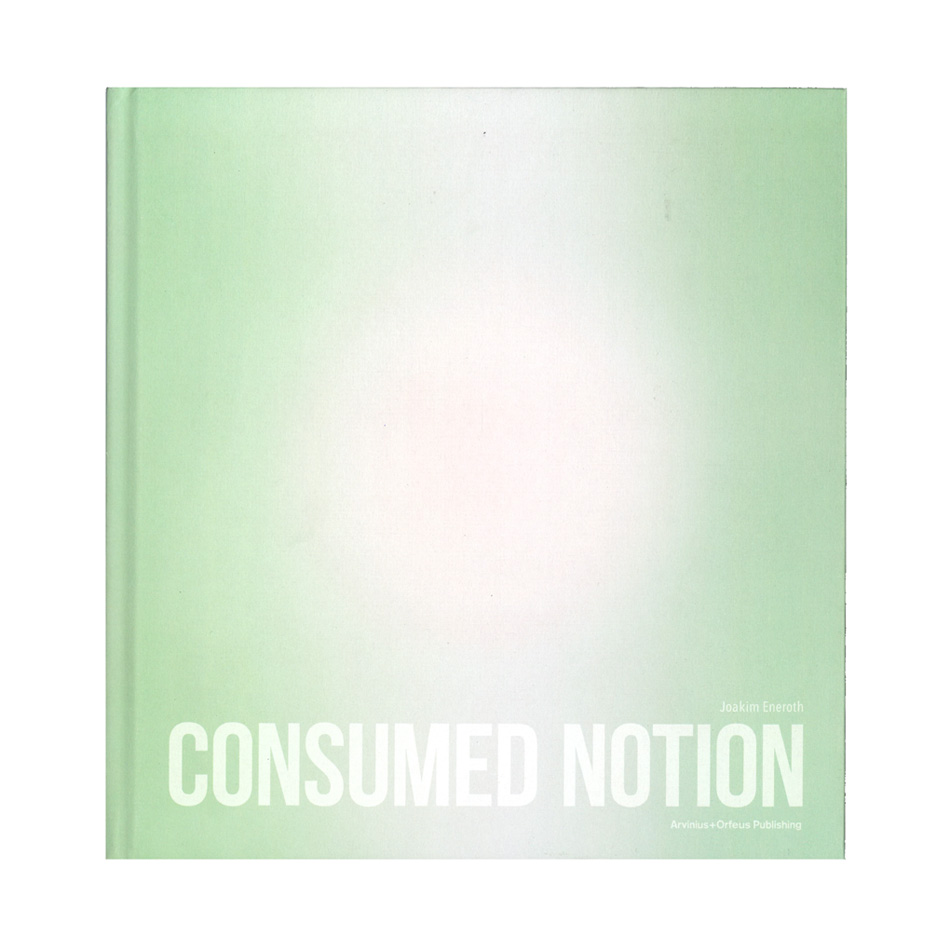 Joakim Eneroth: Consumed Notion