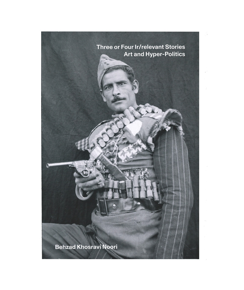 Behzad Khosravi Noori:  Three or Four Ir/relevant Stories, Art and Hyper-Politics 