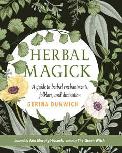 HERBAL MAGICK -   A Guide to Herbal Enchantments, Folklore, and Divination Gerina Dunwich Foreword by Arin Murphy-Hiscock