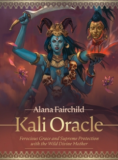 KALI ORACLE  - Ferocious Grace and Supreme Protection with the Wild Divine Mother ,  Alana Fairchild 