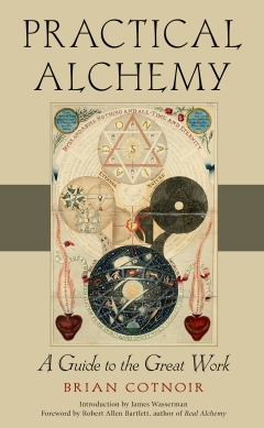 PRACTICAL ALCHEMY  - A Guide to the Great Work Brian Cotnoir Introduced by James Wasserman