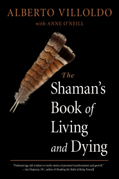 SHAMAN'S BOOK OF LIVING AND DYING Tools for Healing Body, Mind, and Spirit Alberto Villoldo with Anne O'Neill 