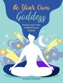 BE YOUR OWN GODDESS  - Harness your Inner Strength and Power , Kirsten Riddle