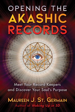 OPENING THE AKASHIC RECORDS Meet Your Record Keepers and Discover Your Soul's Purpose,  Maureen J. St. Germain