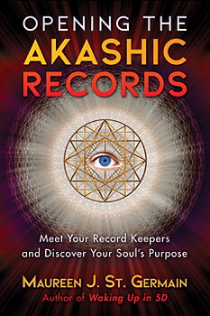 OPENING THE AKASHIC RECORDS Meet Your Record Keepers and Discover Your Soul's Purpose,  Maureen J. St. Germain