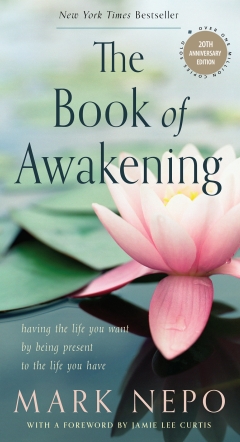 BOOK OF AWAKENING - 2Oth Anniversary Edition Having the Life You Want by Being Present to the Life You Have Mark Nepo Foreword by Jamie Lee Curtis 