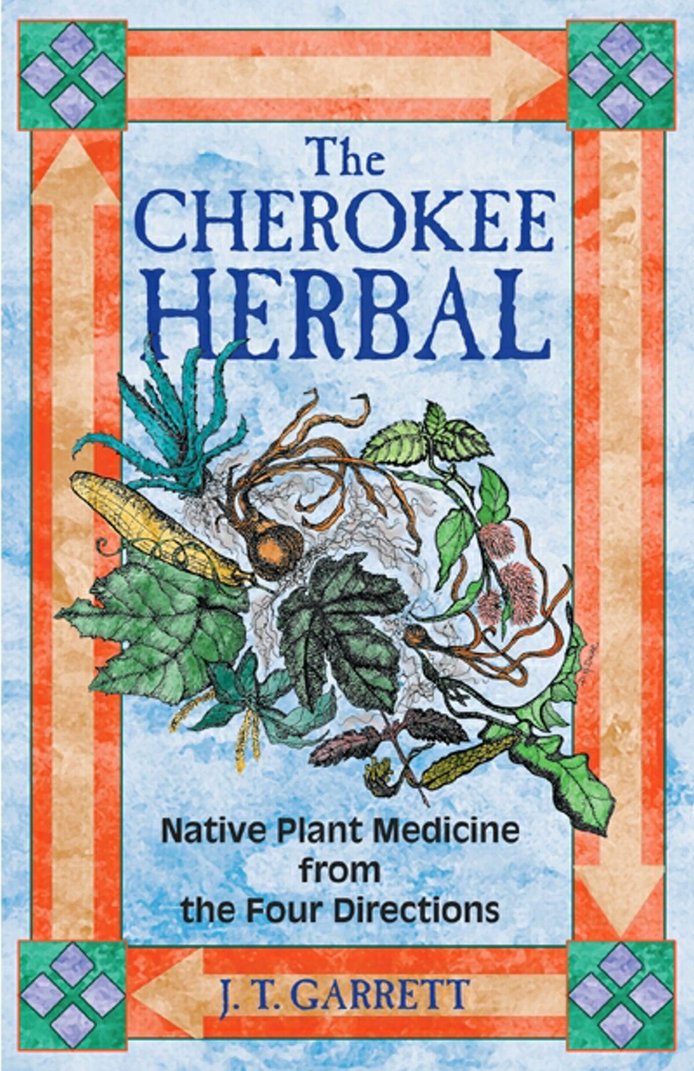 CHEROKEE HERBAL,  Native Plant Medicine from the Four Directions  - J. T. Garrett