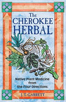 CHEROKEE HERBAL,  Native Plant Medicine from the Four Directions  - J. T. Garrett