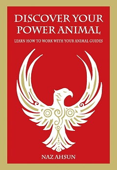 DISCOVER YOUR POWER ANIMAL , Learn How to Work with Your Animal Guides  - Naz Ashun 