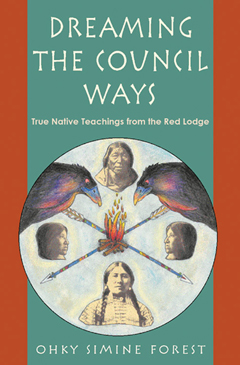 DREAMING THE COUNCIL WAYS,  True Native Teachings from the Red Lodge  - Ohky Simine Forest