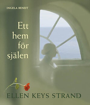 Ingela Bendt : Ett hem för själen - Ellen Keys Strand