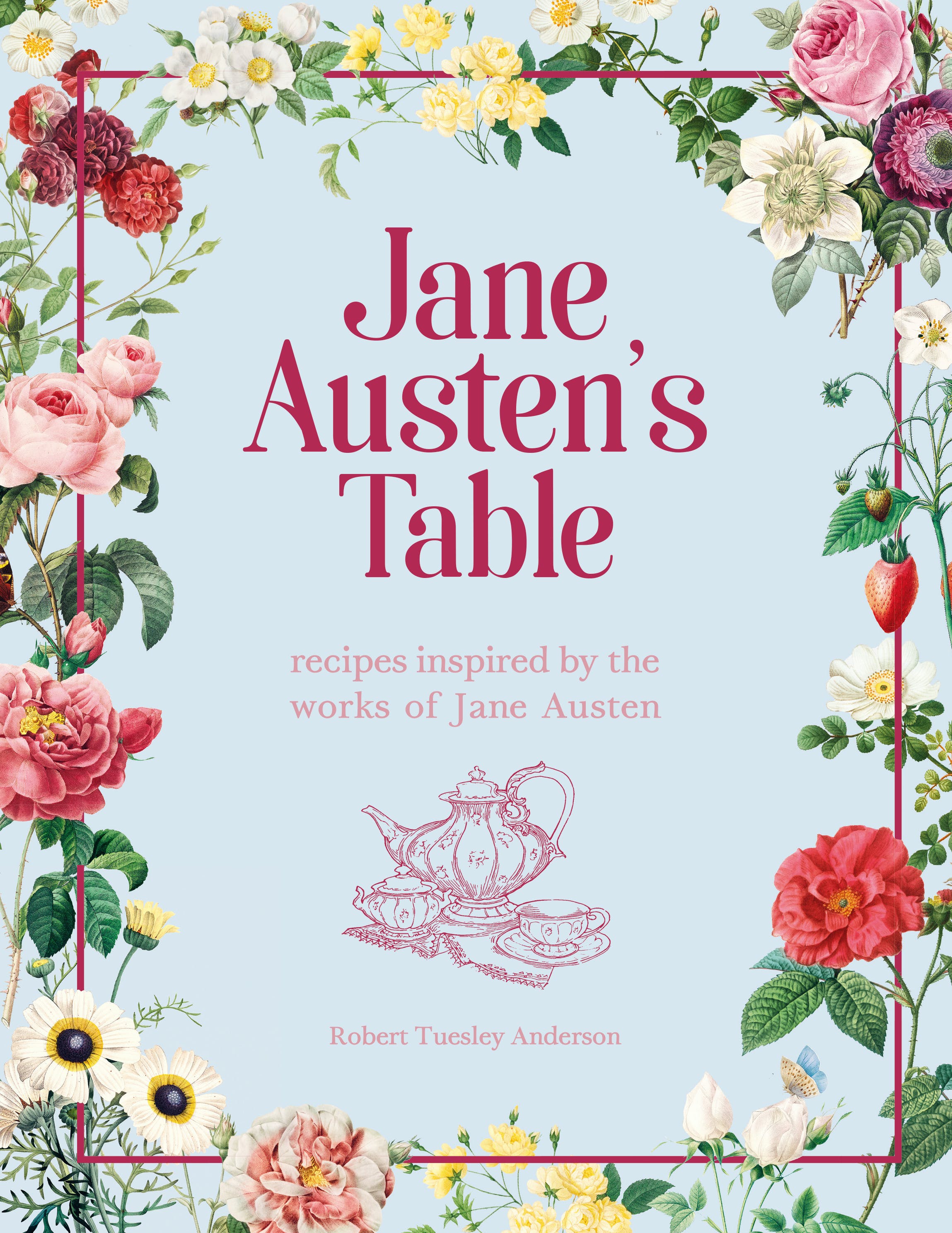 Jane Austen's Table : Recipes Inspired by the Works of Jane Austen: Picnics, Feasts and Afternoon Teas