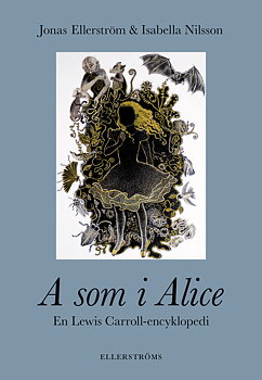 Jonas Ellerström & Isabella Nilsson : A som i Alice - En Lewis Carroll-encyklopedi