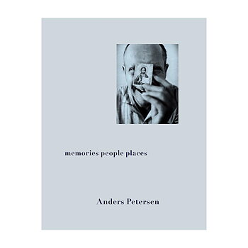 Anders Petersen - memories people places 