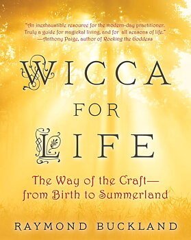  Wicca For Life: The Way of the Craft -- From Birth to Summerland by Raymond Buckland