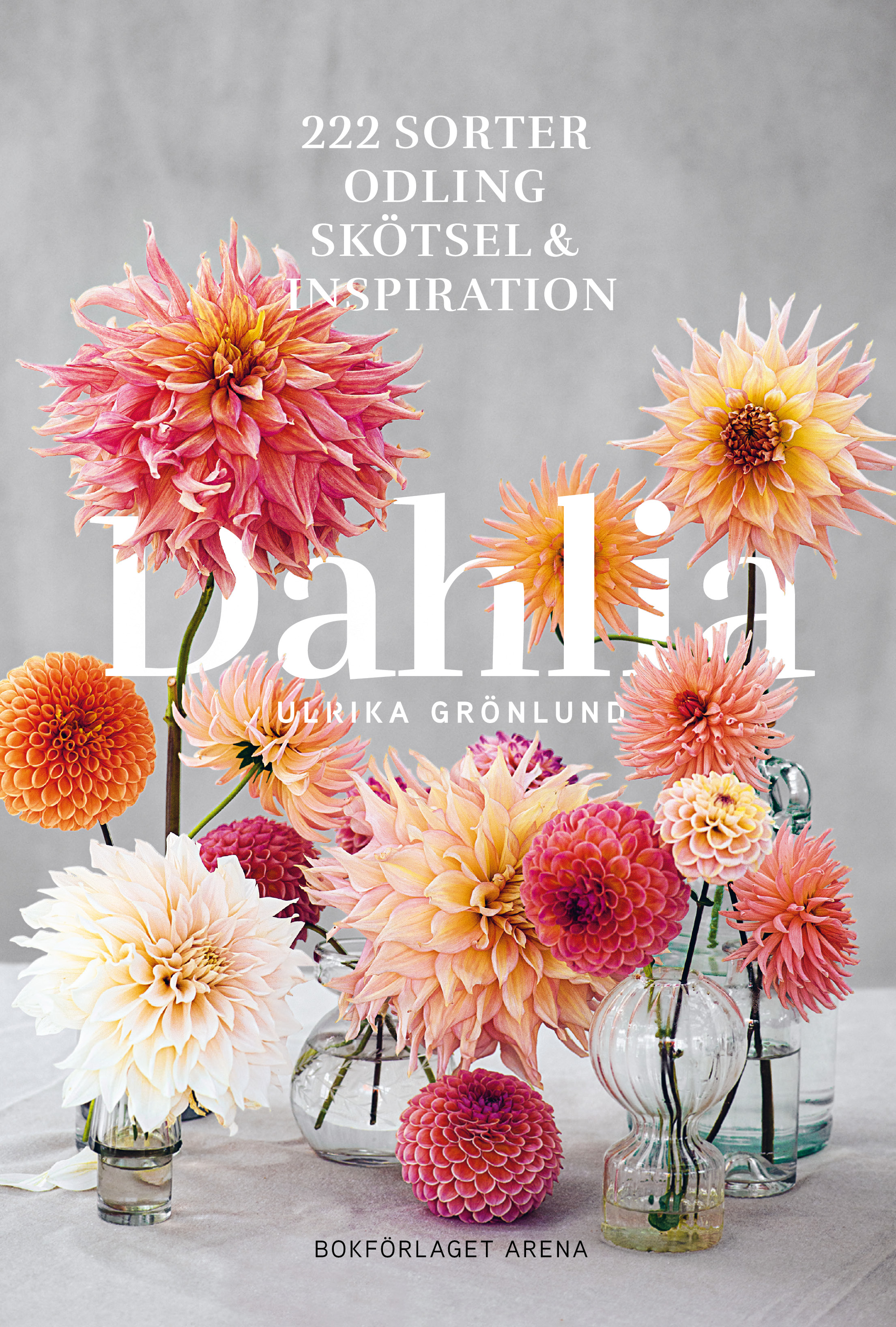 Ulrika Grönlund : Dahlia - 222 sorter, odling, skötsel och inspiration