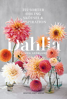Ulrika Grönlund : Dahlia - 222 sorter, odling, skötsel och inspiration