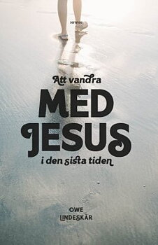 ATT VANDRA MED JESUS I DEN SISTA TIDEN - Owe Lindeskär